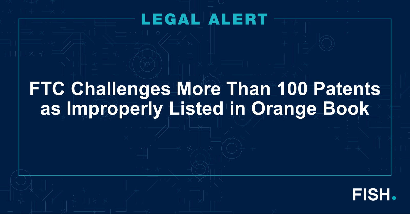 Legal Alert: FTC Challenges More Than 100 Patents As Improperly Listed ...